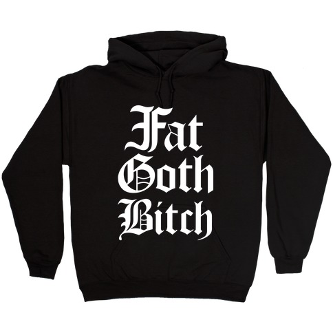 Fat Goth Bitch Hooded Sweatshirt