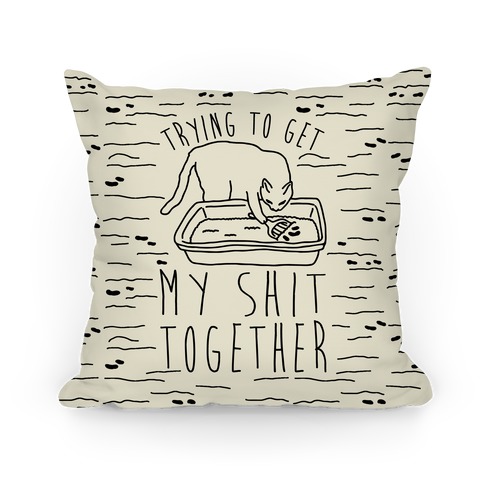 Trying To Get My Shit Together Pillow