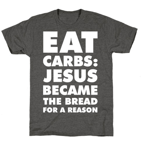 Eat Carbs: Jesus Became the Bread for a Reason T-Shirt