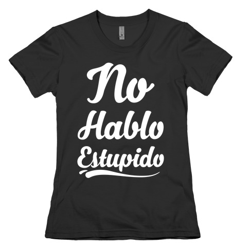 No Hablo Estupido Womens T-Shirt