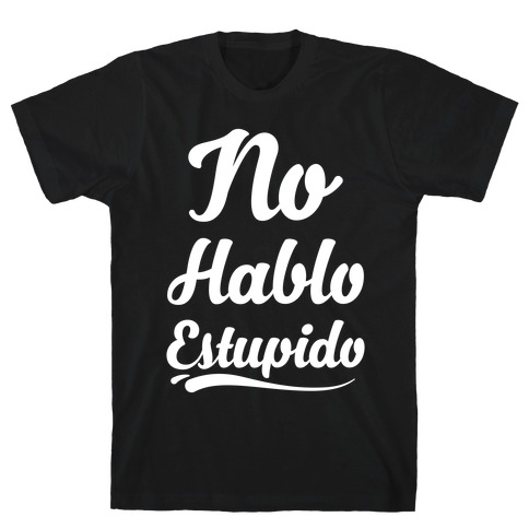 No Hablo Estupido T-Shirt