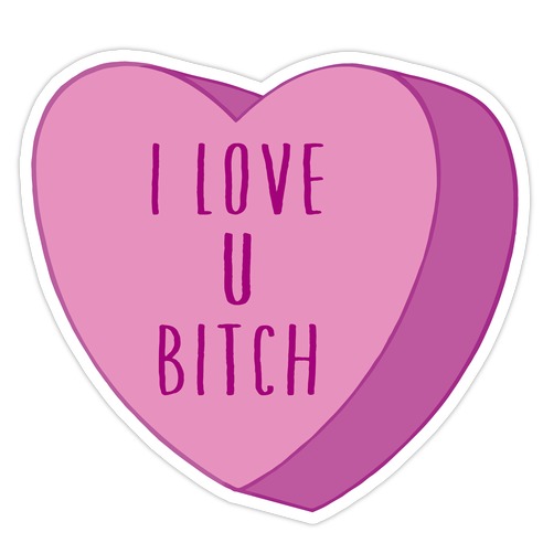 I Love U Bitch Candy Heart Die Cut Sticker