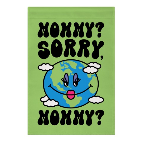 Mommy Sorry Mommy Earth Parody Garden Flag