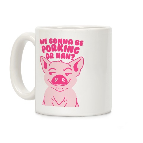 We Gonna be Porking or Nah? Coffee Mug