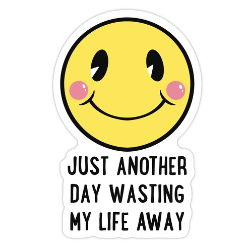 Just Another Day Wasting My Life Away Die Cut Sticker