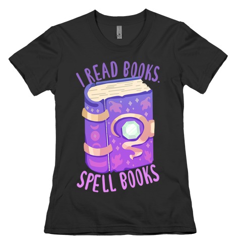I Read Books. Spell Books Womens T-Shirt
