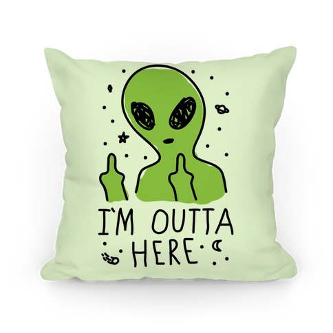 I'm Outta Here Alien Pillow