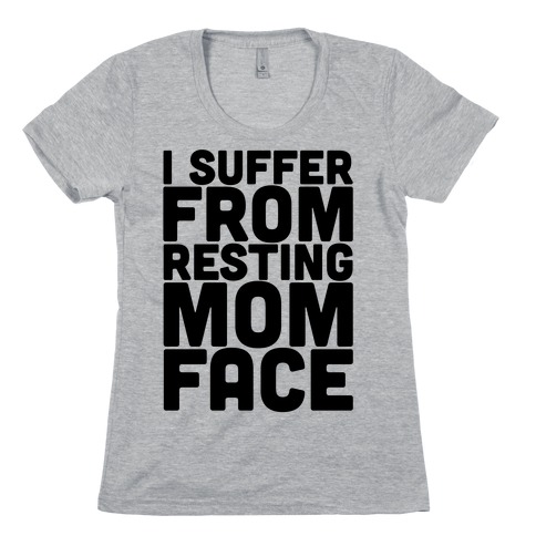 I Suffer From Resting Mom Face Womens T-Shirt