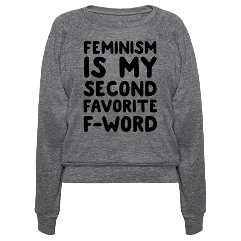 Feminism Is My Second Favorite F-Word - Pullovers - HUMAN