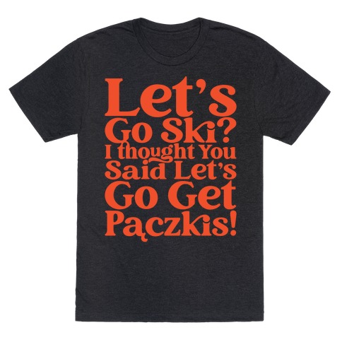 Let's Go Ski? I Thought You Said Let's Go Get Paczkis T-Shirt