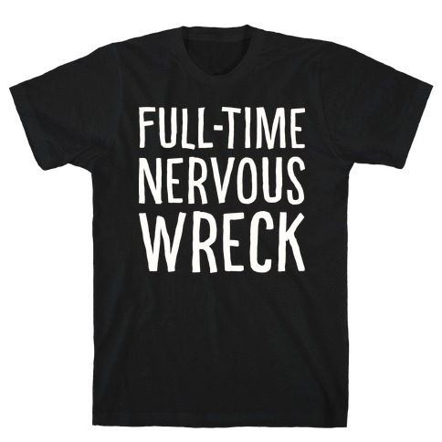 Fulltime Nervous Wreck T-Shirt
