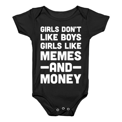 Girls Don T Like Boys Girls Like Memes And Money Baby One Piece Lookhuman