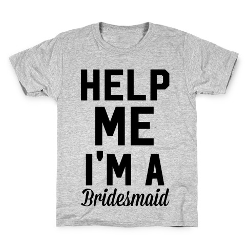 Help Me I'm A Bridesmaid Kids T-Shirt