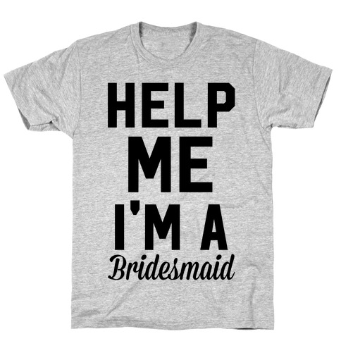 Help Me I'm A Bridesmaid T-Shirt