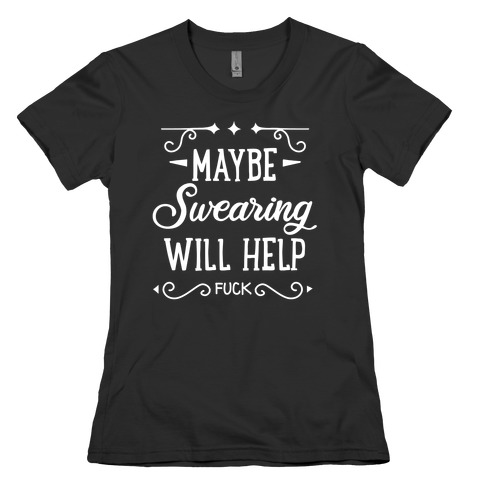 Maybe Swearing Will Help Womens T-Shirt