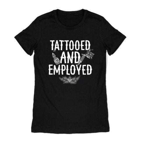Tattooed and Employed Womens T-Shirt