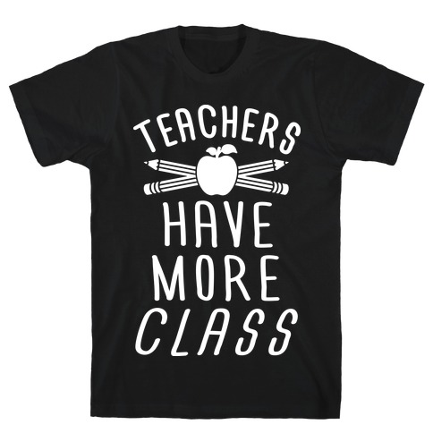 Teachers Have The Most Class T-Shirt