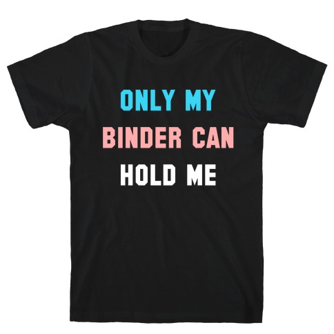 Only My Binder Can Hold Me T-Shirt
