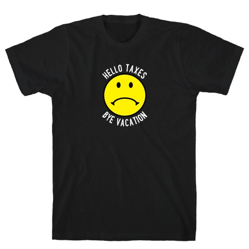 Hello Taxes Bye Vacation Frowny Face T-Shirt