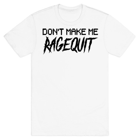 Don't Make Me Ragequit T-Shirt