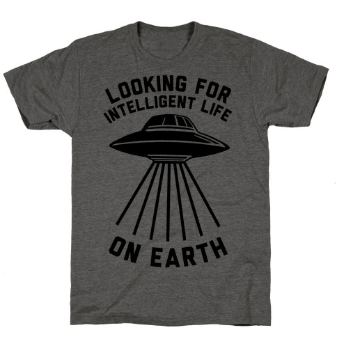 Looking For Intelligent Life On Earth T-Shirt