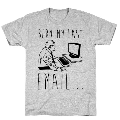 Bern My Last Email Parody T-Shirt