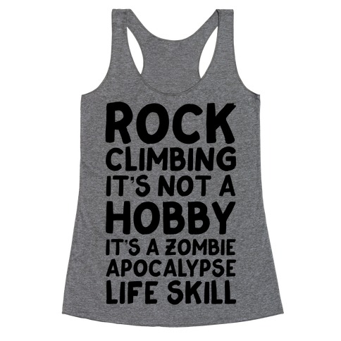 Rock Climbing: It's Not A Hobby It's A Zombie Apocalypse Life Skill Racerback Tank Top