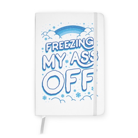 Freezing My Ass Off Notebook