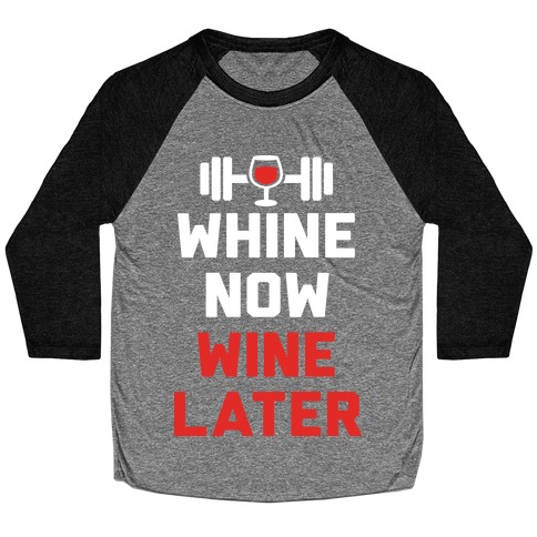 Whine Now Wine Later Baseball Tee