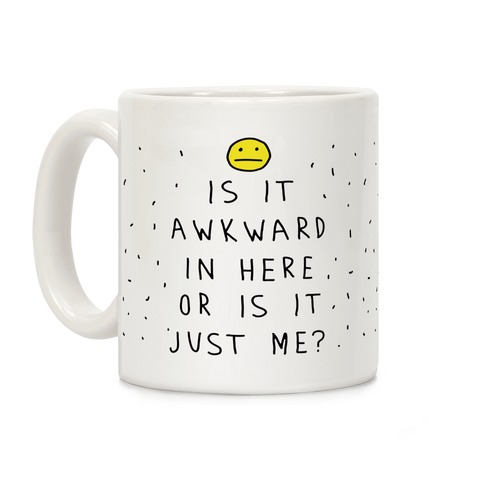 Is It Awkward In Here Or Is It Just Me Coffee Mug