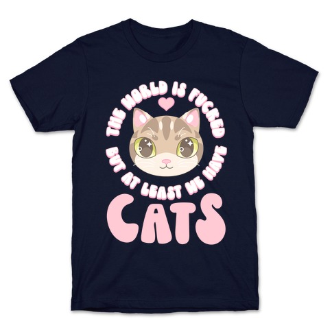 The World is F***ed But At Least We Have Cats Tan Cat T-Shirt