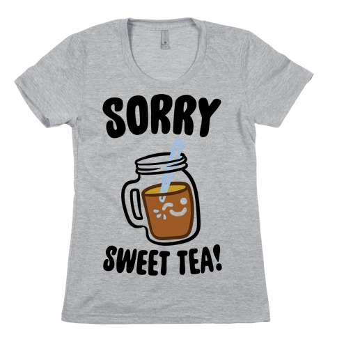 Sorry Sweet Tea Parody Womens T-Shirt