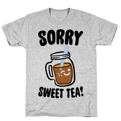 Sorry Sweet Tea Parody T-Shirt