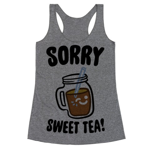 Sorry Sweet Tea Parody Racerback Tank Top