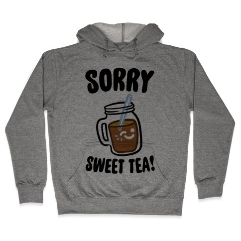 Sorry Sweet Tea Parody Hooded Sweatshirt