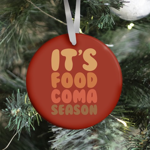 It's Food Coma Season Ornament