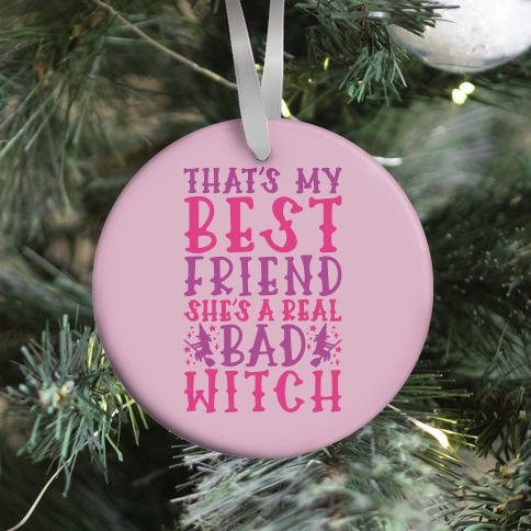Thats My Best Friend She's A Real Bad Witch Parody Ornament
