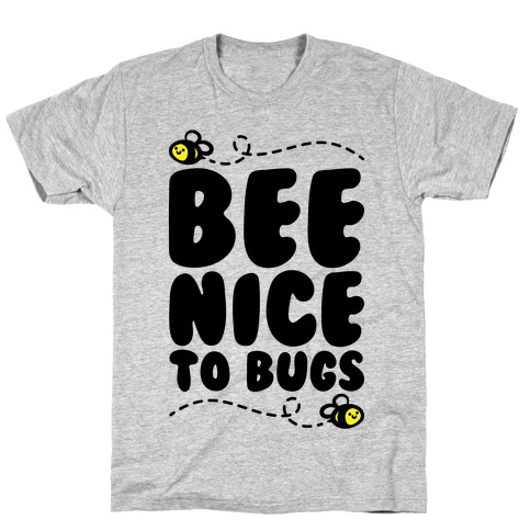 Bee Nice To Bugs T-Shirt