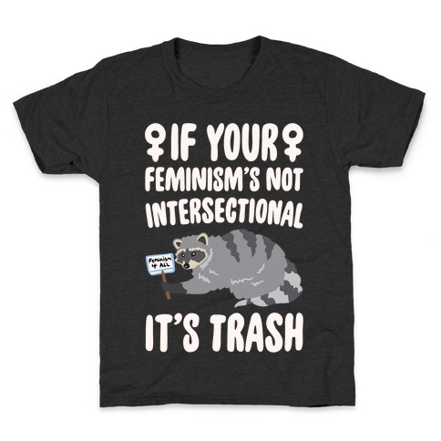 If Your Feminism's Not Intersectional It's Trash White Print Kids T-Shirt