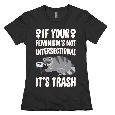 If Your Feminism's Not Intersectional It's Trash White Print Womens T-Shirt