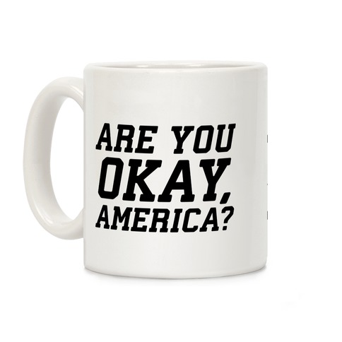 Are You Okay, America? Coffee Mug