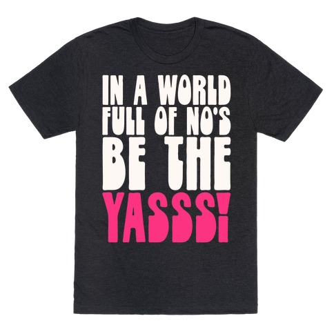 In A World Full of No's Be The Yasss T-Shirt