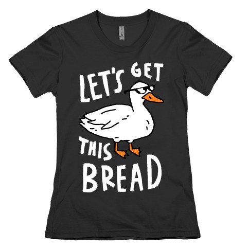 Let's Get This Bread Duck Womens T-Shirt