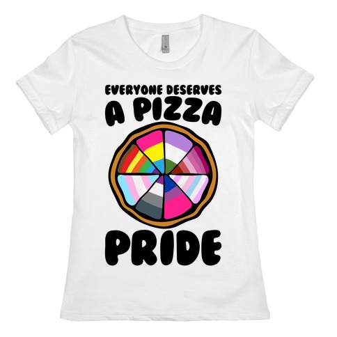 Everyone Deserves A Pizza Pride Womens T-Shirt