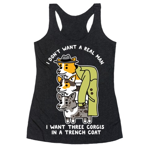 I Don't Want a Real Man I want 3 Corgis in a Trench Coat Racerback Tank Top