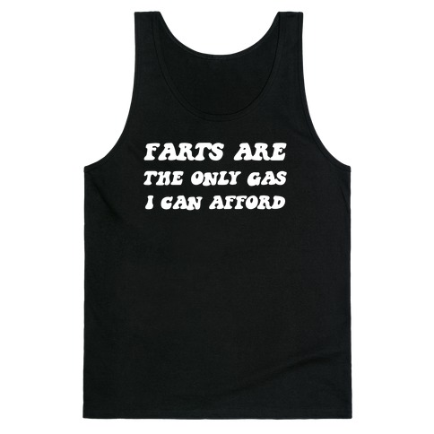 I Fart Because It's The Only Gas I Can Afford Tank Top