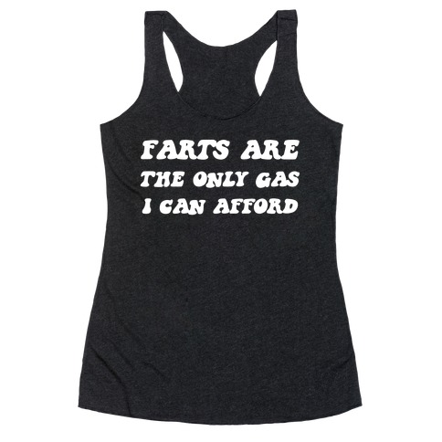 I Fart Because It's The Only Gas I Can Afford Racerback Tank Top