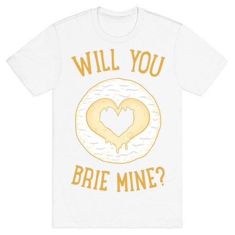 Will You Brie Mine? T-Shirt
