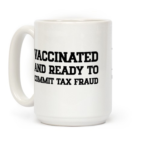 Vaccinated And Ready To Commit Tax Fraud Coffee Mug