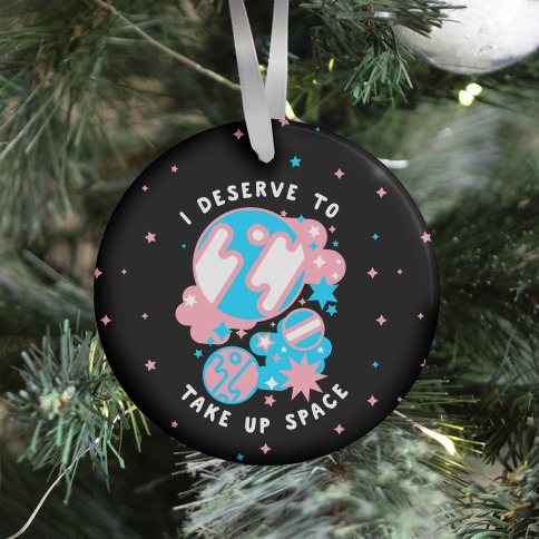 I Deserve to Take Up Space (Trans) Ornament